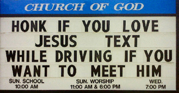 Honk if you love Jesus. Text while driving if you want to meet him.